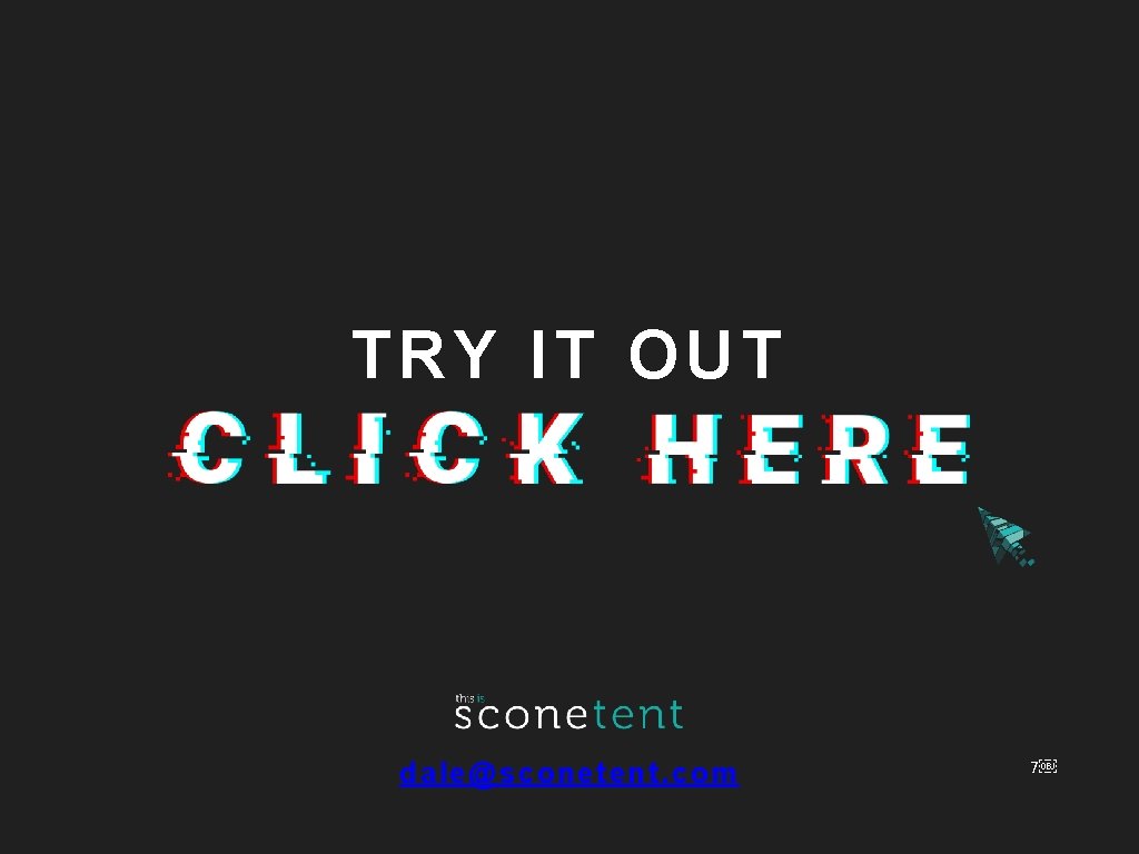TRY IT OUT dale@sconetent. com 7￼ 