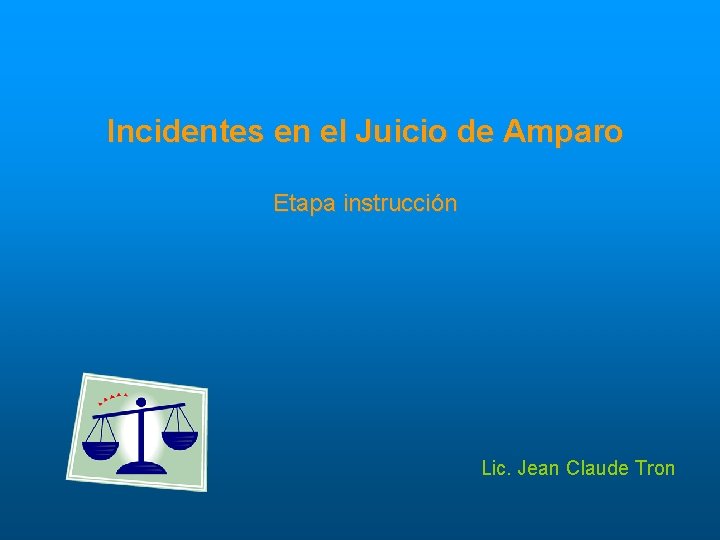 Incidentes en el Juicio de Amparo Etapa instrucción Lic. Jean Claude Tron 