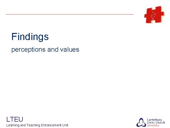 Findings perceptions and values LTEU Learning and Teaching Enhancement Unit 