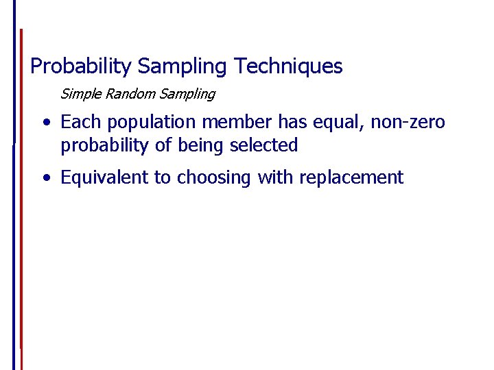 Probability Sampling Techniques Simple Random Sampling • Each population member has equal, non-zero probability