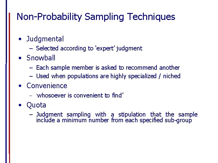 Non-Probability Sampling Techniques • Judgmental – Selected according to ‘expert’ judgment • Snowball –
