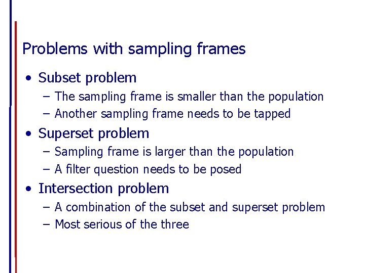 Problems with sampling frames • Subset problem – The sampling frame is smaller than