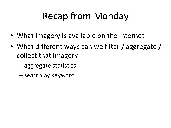 Recap from Monday • What imagery is available on the Internet • What different