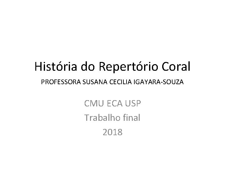 História do Repertório Coral PROFESSORA SUSANA CECILIA IGAYARA-SOUZA CMU ECA USP Trabalho final 2018