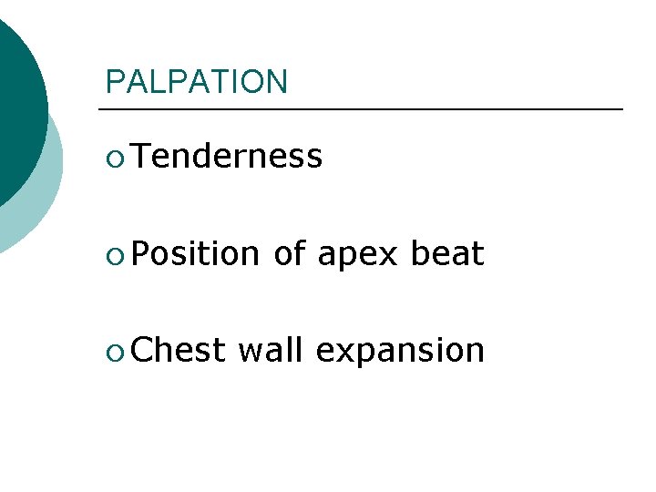 PALPATION ¡ Tenderness ¡ Position ¡ Chest of apex beat wall expansion 