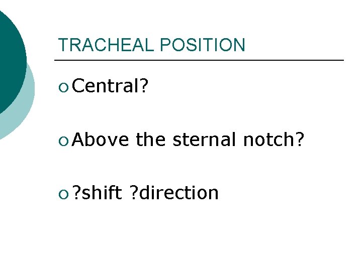 TRACHEAL POSITION ¡ Central? ¡ Above ¡ ? shift the sternal notch? ? direction