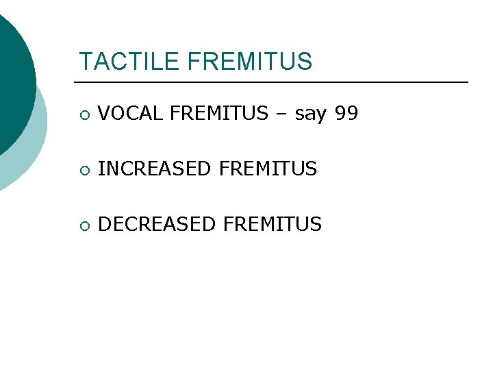 TACTILE FREMITUS ¡ VOCAL FREMITUS – say 99 ¡ INCREASED FREMITUS ¡ DECREASED FREMITUS
