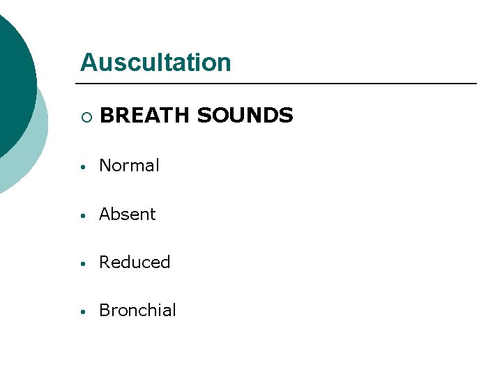 Auscultation ¡ BREATH SOUNDS • Normal • Absent • Reduced • Bronchial 