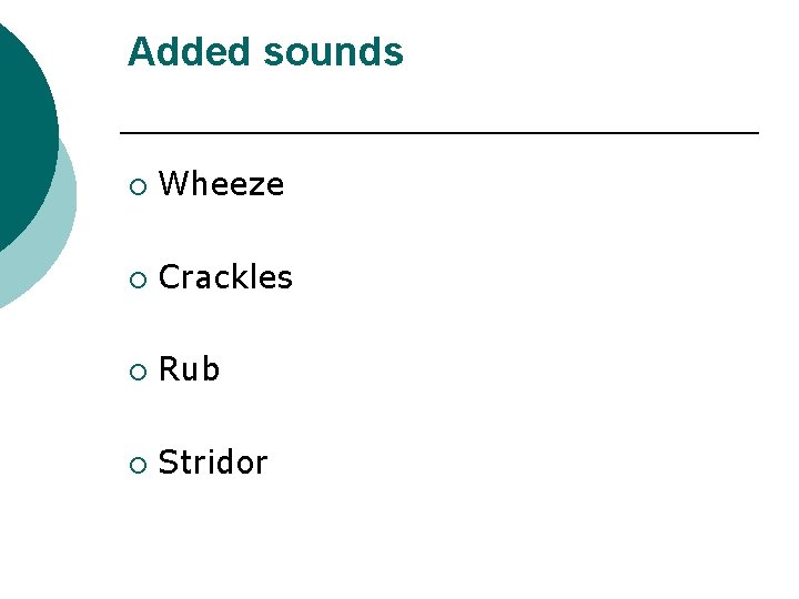 Added sounds ¡ Wheeze ¡ Crackles ¡ Rub ¡ Stridor 