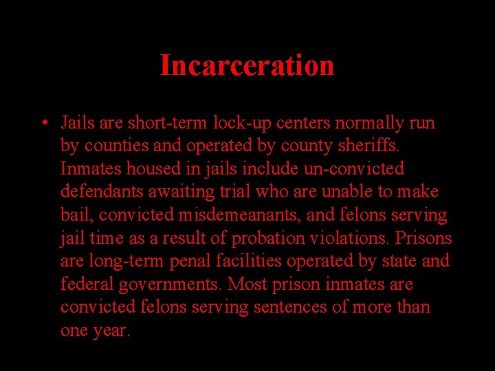 Incarceration • Jails are short-term lock-up centers normally run by counties and operated by