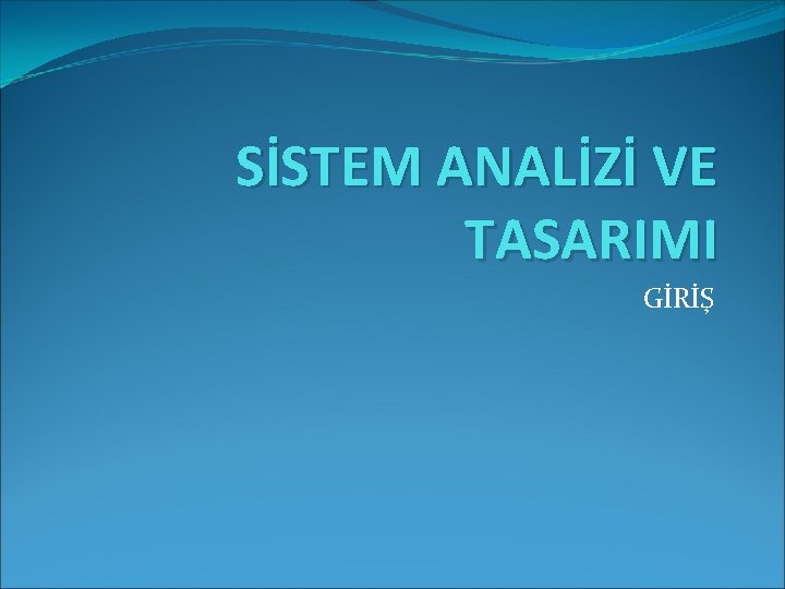 SİSTEM ANALİZİ VE TASARIMI GİRİŞ 