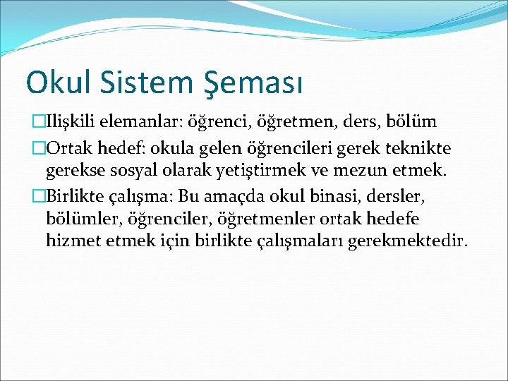 Okul Sistem Şeması �Ilişkili elemanlar: öğrenci, öğretmen, ders, bölüm �Ortak hedef: okula gelen öğrencileri