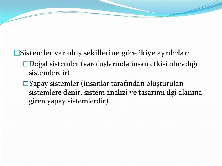 �Sistemler var oluş şekillerine göre ikiye ayrılırlar: �Doğal sistemler (varoluşlarında insan etkisi olmadığı sistemlerdir)