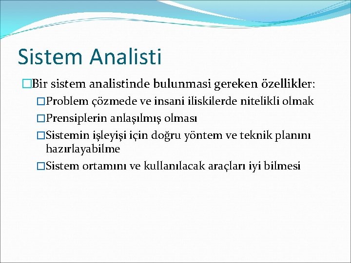 Sistem Analisti �Bir sistem analistinde bulunmasi gereken özellikler: �Problem çözmede ve insani iliskilerde nitelikli