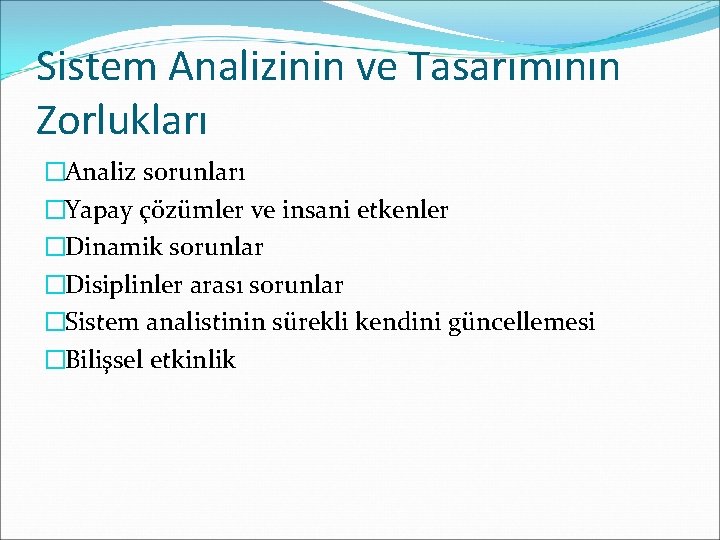 Sistem Analizinin ve Tasarımının Zorlukları �Analiz sorunları �Yapay çözümler ve insani etkenler �Dinamik sorunlar