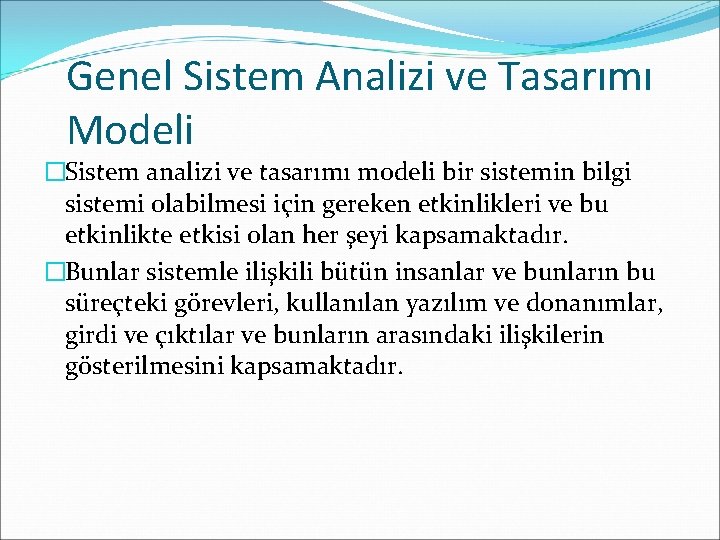 Genel Sistem Analizi ve Tasarımı Modeli �Sistem analizi ve tasarımı modeli bir sistemin bilgi