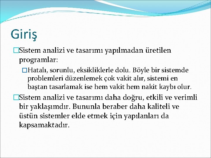 Giriş �Sistem analizi ve tasarımı yapılmadan üretilen programlar: �Hatalı, sorunlu, eksikliklerle dolu. Böyle bir