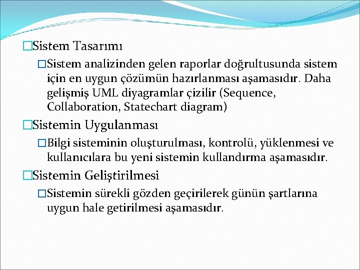�Sistem Tasarımı �Sistem analizinden gelen raporlar doğrultusunda sistem için en uygun çözümün hazırlanması aşamasıdır.
