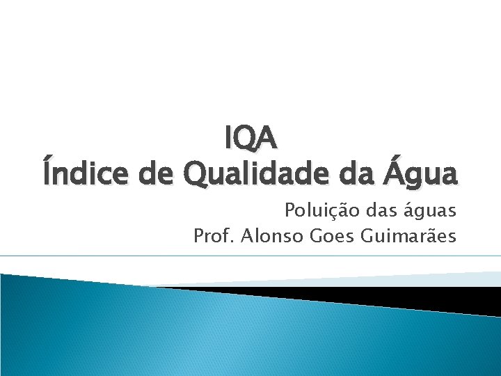 IQA Índice de Qualidade da Água Poluição das águas Prof. Alonso Goes Guimarães 