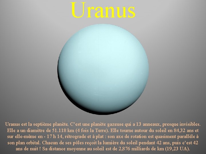 Uranus est la septième planète. C’est une planète gazeuse qui a 13 anneaux, presque