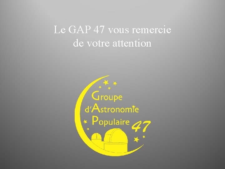 Le GAP 47 vous remercie de votre attention 