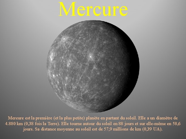 Mercure est la première (et la plus petite) planète en partant du soleil. Elle