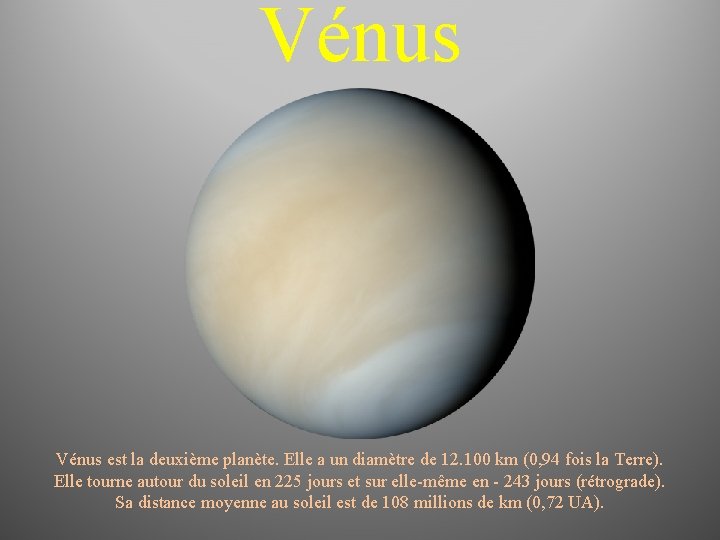 Vénus est la deuxième planète. Elle a un diamètre de 12. 100 km (0,