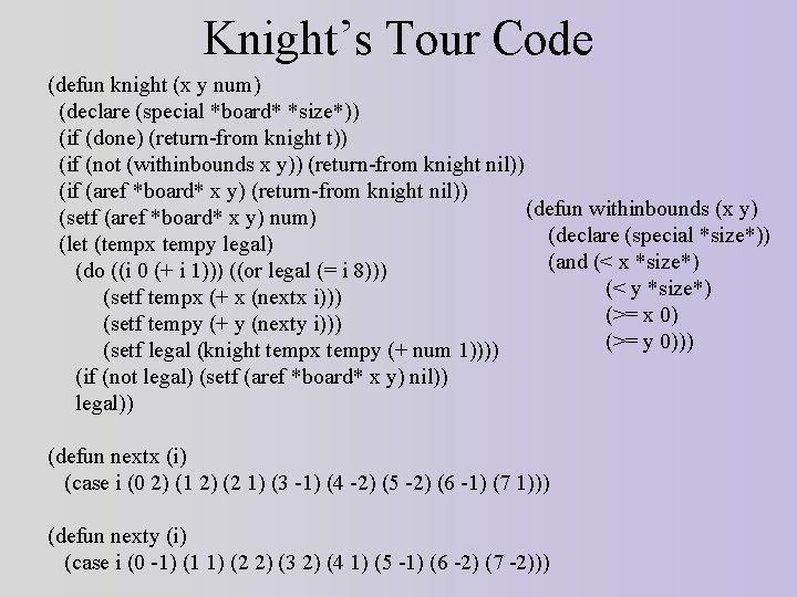 Knight’s Tour Code (defun knight (x y num) (declare (special *board* *size*)) (if (done)
