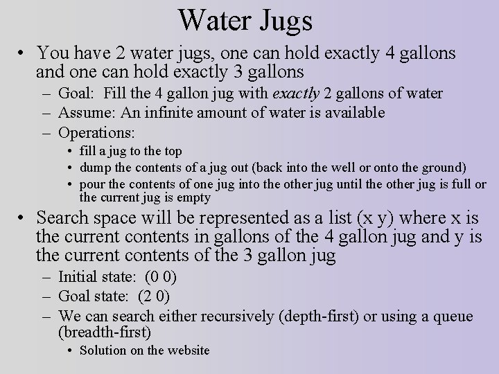 Water Jugs • You have 2 water jugs, one can hold exactly 4 gallons