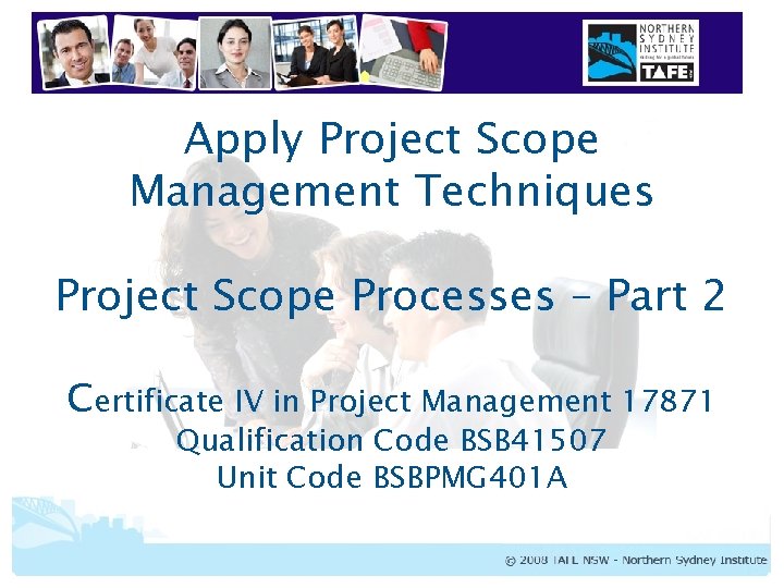 Apply Project Scope Management Techniques Project Scope Processes – Part 2 Certificate IV in