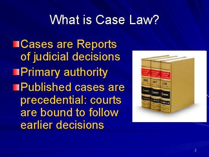 What is Case Law? Cases are Reports of judicial decisions Primary authority Published cases