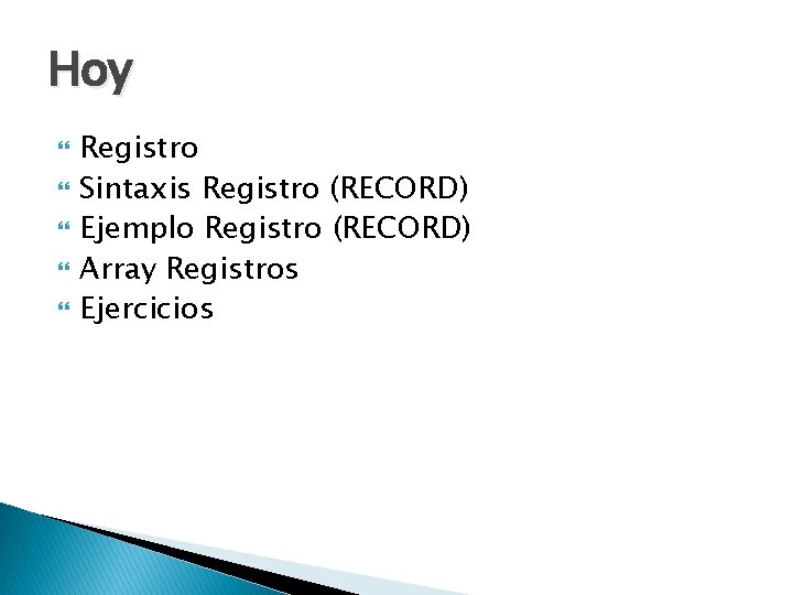 Hoy Registro Sintaxis Registro (RECORD) Ejemplo Registro (RECORD) Array Registros Ejercicios 