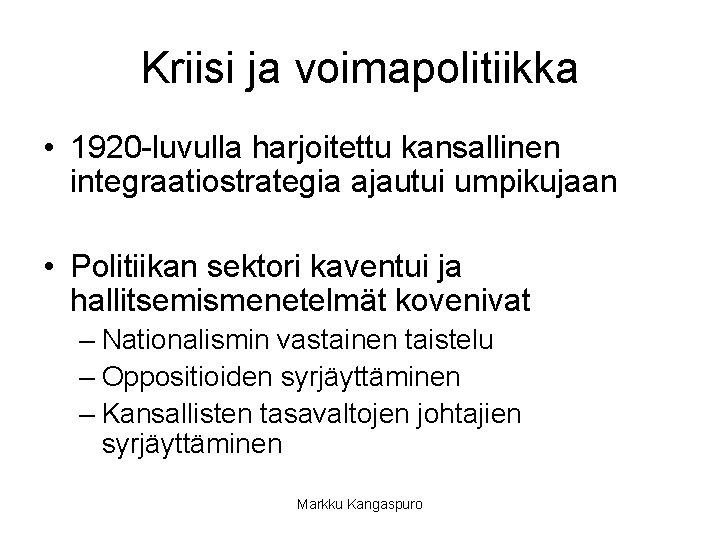 Kriisi ja voimapolitiikka • 1920 -luvulla harjoitettu kansallinen integraatiostrategia ajautui umpikujaan • Politiikan sektori