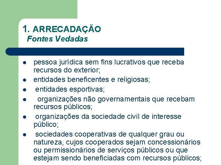 1. ARRECADAÇÃO Fontes Vedadas l l l pessoa jurídica sem fins lucrativos que receba