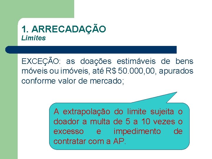 1. ARRECADAÇÃO Limites EXCEÇÃO: as doações estimáveis de bens móveis ou imóveis, até R$