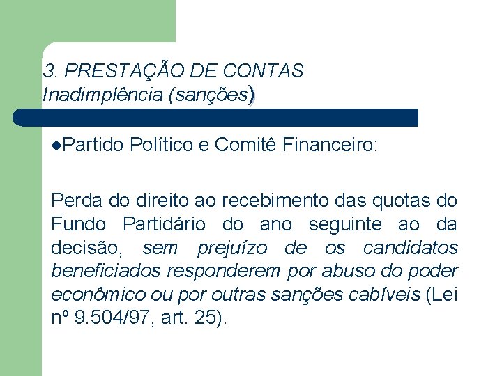 3. PRESTAÇÃO DE CONTAS Inadimplência (sanções) l. Partido Político e Comitê Financeiro: Perda do