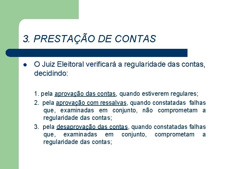 3. PRESTAÇÃO DE CONTAS l O Juiz Eleitoral verificará a regularidade das contas, decidindo: