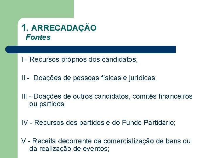 1. ARRECADAÇÃO Fontes I - Recursos próprios dos candidatos; II - Doações de pessoas