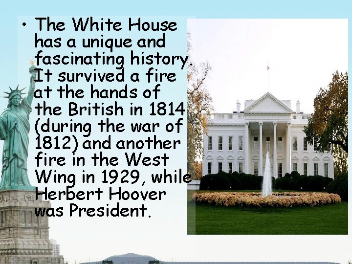  • The White House has a unique and fascinating history. It survived a