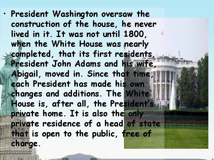  • President Washington oversaw the construction of the house, he never lived in