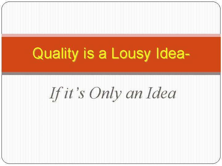 Quality is a Lousy Idea- If it’s Only an Idea 