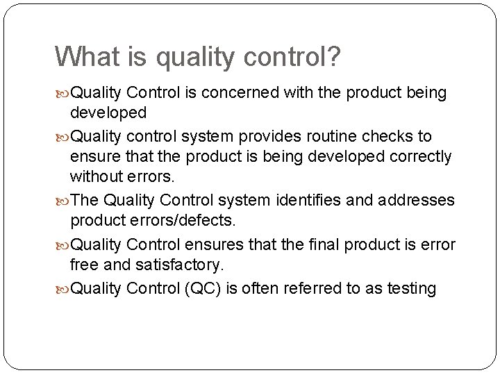 What is quality control? Quality Control is concerned with the product being developed Quality