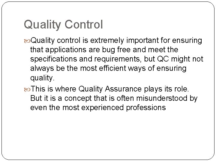 Quality Control Quality control is extremely important for ensuring that applications are bug free