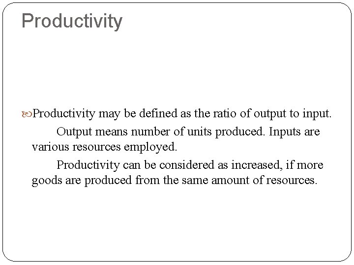 Productivity may be defined as the ratio of output to input. Output means number