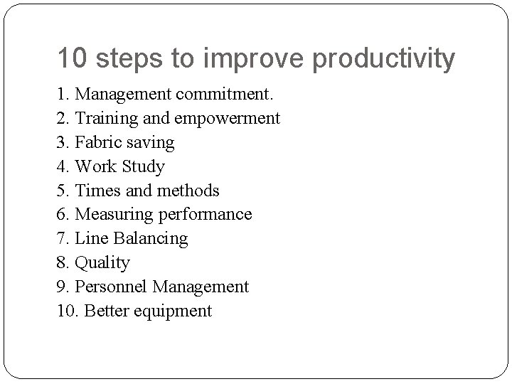 10 steps to improve productivity 1. Management commitment. 2. Training and empowerment 3. Fabric