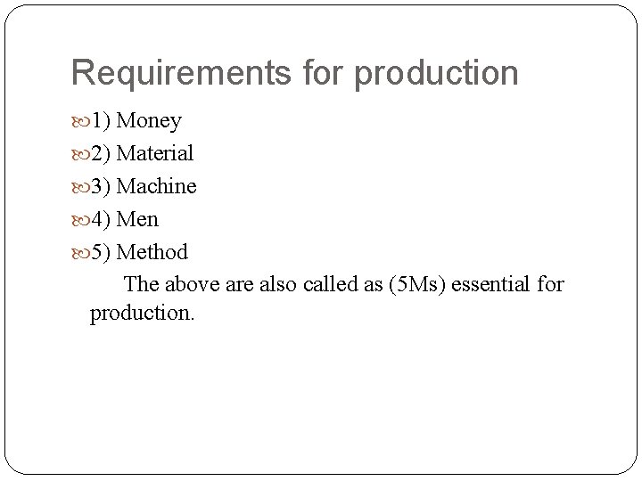 Requirements for production 1) Money 2) Material 3) Machine 4) Men 5) Method The