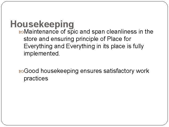 Housekeeping Maintenance of spic and span cleanliness in the store and ensuring principle of