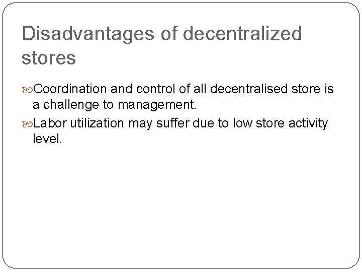 Disadvantages of decentralized stores Coordination and control of all decentralised store is a challenge