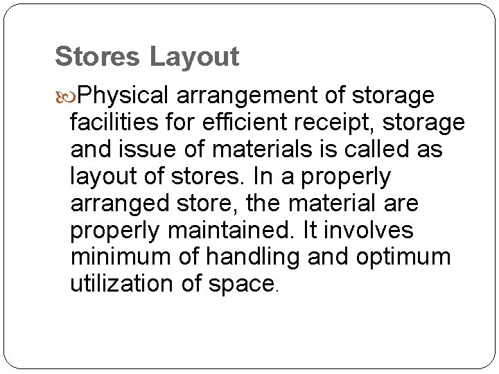 Stores Layout Physical arrangement of storage facilities for efficient receipt, storage and issue of