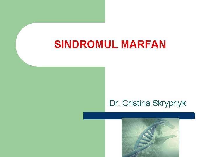SINDROMUL MARFAN Dr. Cristina Skrypnyk 